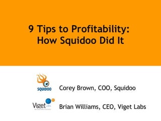 9 Tips to Profitability:  How Squidoo Did It Corey Brown, COO, Squidoo Brian Williams, CEO, Viget Labs 
