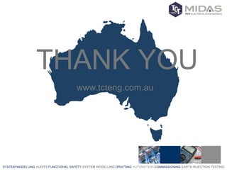 SYSTEM MODELLING AUDITS FUNCTIONAL SAFETY SYSTEM MODELLING DRAFTING AUTOMATION COMMISSIONING EARTH INJECTION TESTING
THANK YOU
www.tcteng.com.au
 