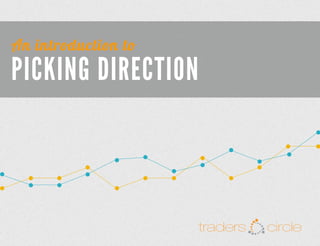 An introduction to

PICKING DIRECTION

TradersCircle Pty Ltd, ABN 65 120 660 497 is a corporate
authorised representative of OzFinancial Pty Ltd, AFSL
number 241041

traders
traders

circle
circle

 