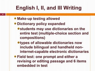 English I, II, and III Writing
4


    Make-up testing allowed
    Dictionary policy expanded
      students may use dicti...