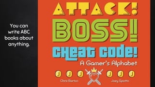 You can
write ABC
books about
anything.
 