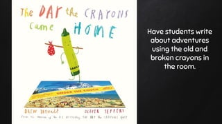 Have students write
about adventures
using the old and
broken crayons in
the room.
 