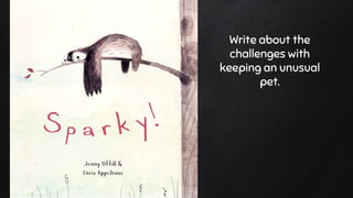 Write about the
challenges with
keeping an unusual
pet.
 