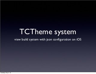 TCTheme system
view build system with json conﬁguration on iOS
Saturday, May 4, 13
 