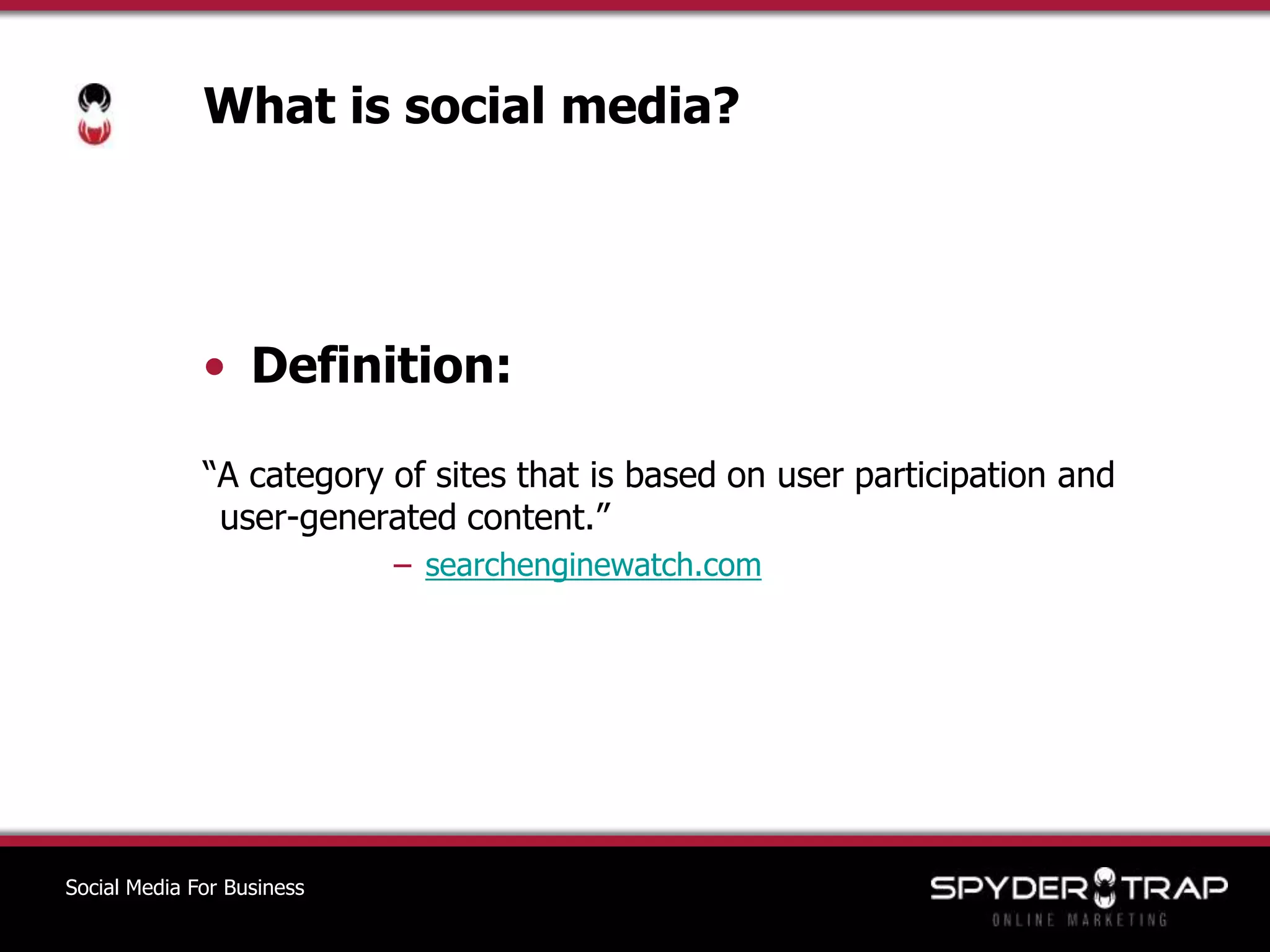 What is social media?Definition: “A category of sites that is based on user participation and user-generated content.”searchenginewatch.comSocial Media For Business