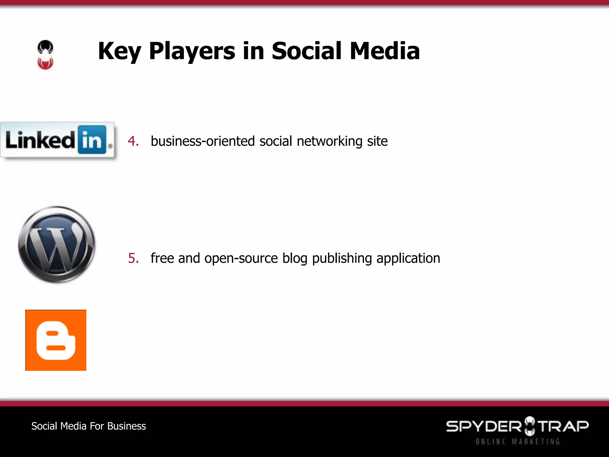 Key Players in Social Mediabusiness-oriented social networking sitefree and open-source blog publishing application	Social Media For Business