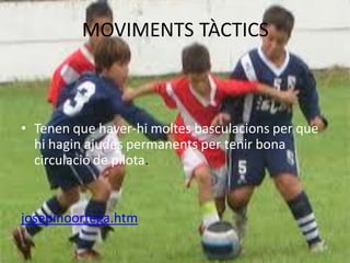 MOVIMENTS TÀCTICS



• Tenen que haver-hi moltes basculacions per que
  hi hagin ajudes permanents per tenir bona
  circulació de pilota.


josepinoortega.htm
 