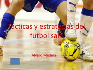 Tácticas y estrategias del
       futbol sala

        Álvaro Medina
 