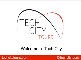 techcitytours.com @techcitytours
Welcome to Tech City
 