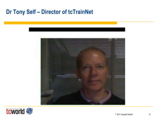 Dr Tony Self – Director of tcTrainNet




                                        ©   2011 tcworld GmbH   2
 