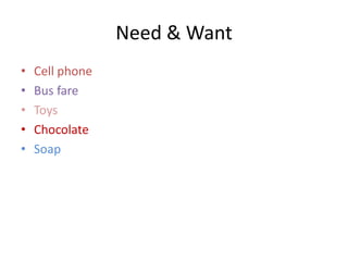 Need & Want
• Cell phone
• Bus fare
• Toys
• Chocolate
• Soap
 
