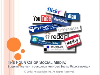 The Four Cs of Social Media:Building the right foundation for your Social Media strategy © 2010, m strategies inc. All Rights Reserved. 