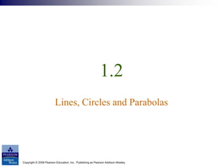 Copyright © 2008 Pearson Education, Inc. Publishing as Pearson Addison-Wesley
1.2
Lines, Circles and Parabolas
 