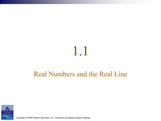 Copyright © 2008 Pearson Education, Inc. Publishing as Pearson Addison-Wesley
1.1
Real Numbers and the Real Line
 