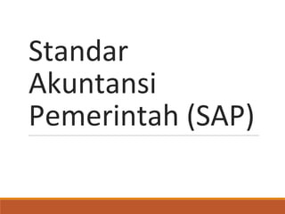 Standar
Akuntansi
Pemerintah (SAP)
 