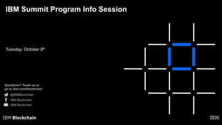 Questions? Tweet us or
go to ibm.com/blockchain
@IBMBlockchain
IBM Blockchain
IBM Blockchain
IBM Summit Program Info Session
Tuesday, October 9th
 