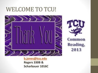 b.jones@tcu.edu
Rogers 330B &
Scharbauer 1016C
WELCOME TO TCU!
 