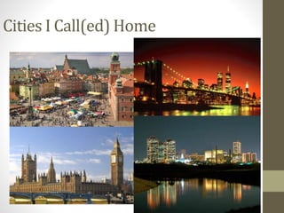 Cities I Call(ed) Home
 