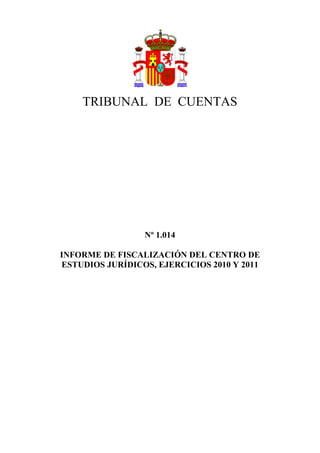 TRIBUNAL DE CUENTAS

Nº 1.014
INFORME DE FISCALIZACIÓN DEL CENTRO DE
ESTUDIOS JURÍDICOS, EJERCICIOS 2010 Y 2011

 