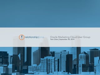 Oracle Marketing Cloud User Group 
Twin Cities | September 30, 2014 
 