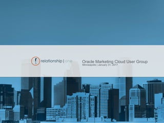 Oracle Marketing Cloud User Group
Minneapolis | January 31, 2017
 