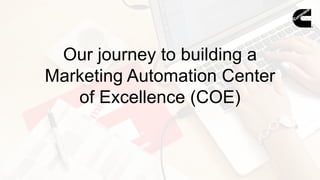 Our journey to building a
Marketing Automation Center
of Excellence (COE)
 