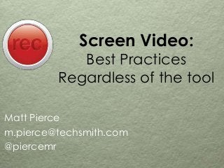 Screen Video:
Best Practices
Regardless of the tool
Matt Pierce
m.pierce@techsmith.com
@piercemr
 