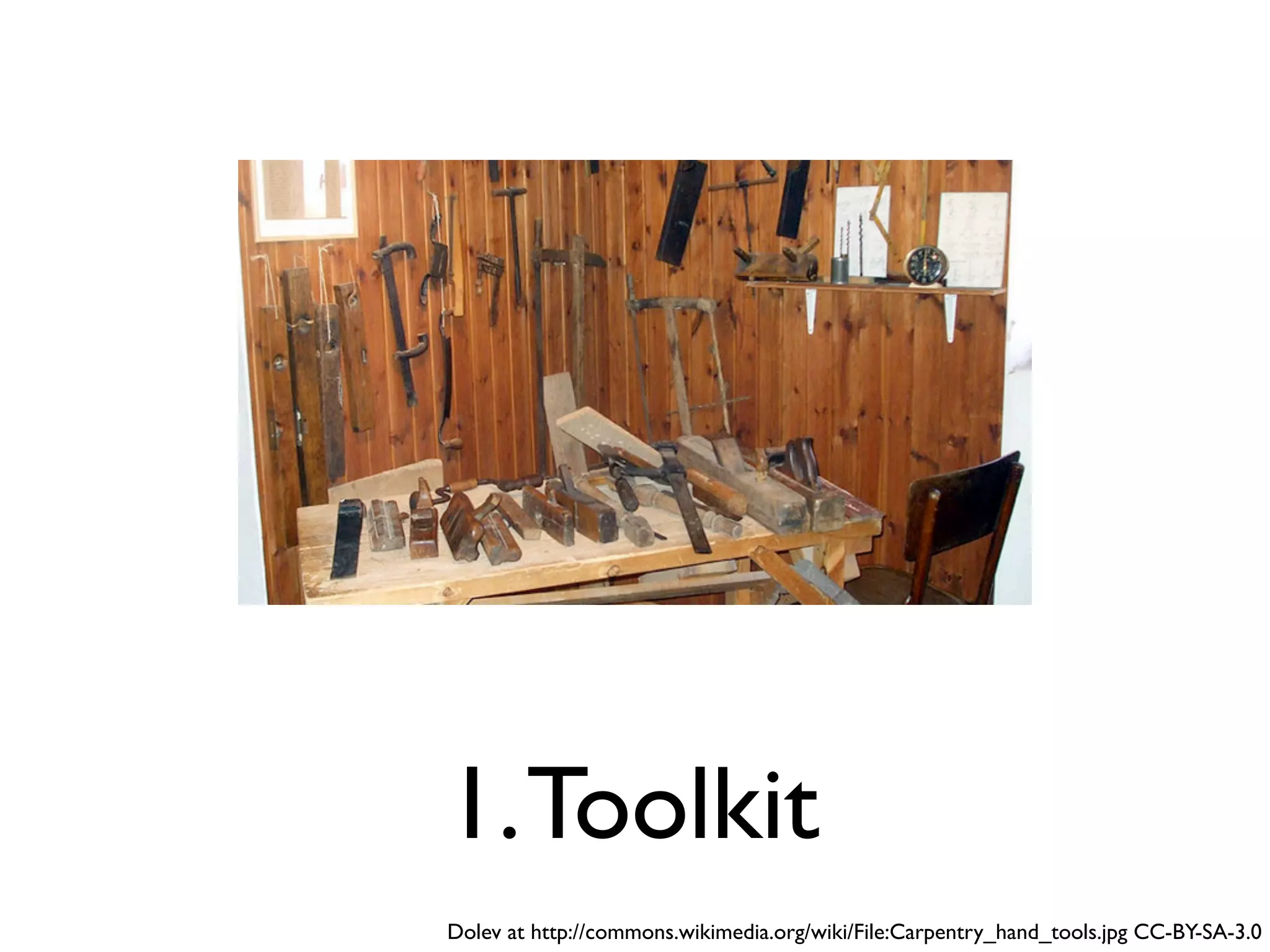 1. Toolkit
Dolev at http://commons.wikimedia.org/wiki/File:Carpentry_hand_tools.jpg CC-BY-SA-3.0
 