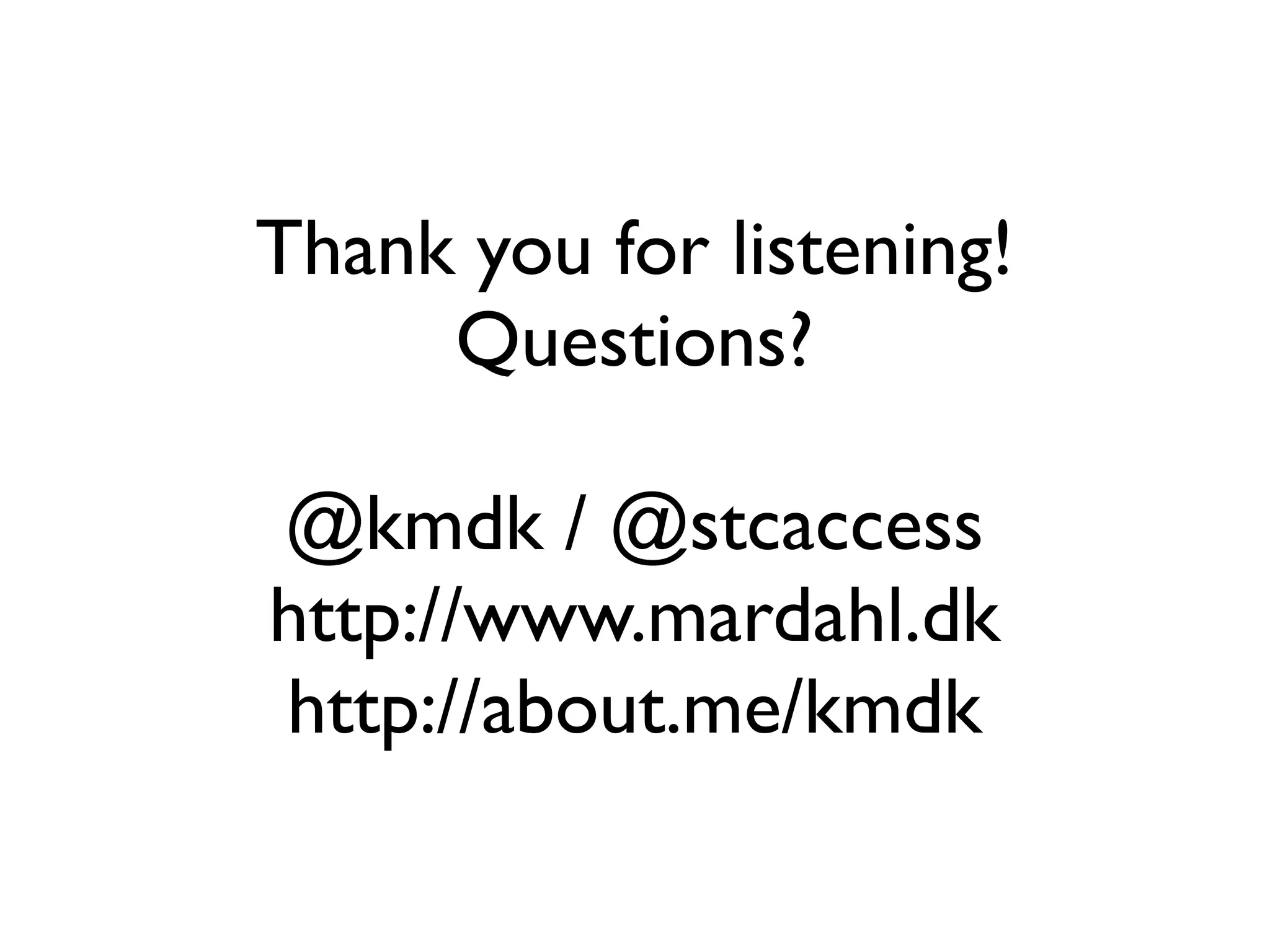 Thank you for listening!
     Questions?

@kmdk / @stcaccess
http://www.mardahl.dk
http://about.me/kmdk
 