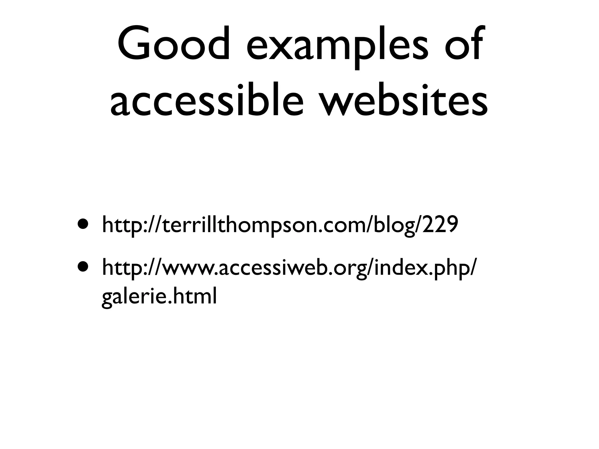 Good examples of
   accessible websites

• http://terrillthompson.com/blog/229
• http://www.accessiweb.org/index.php/
  galerie.html
 
