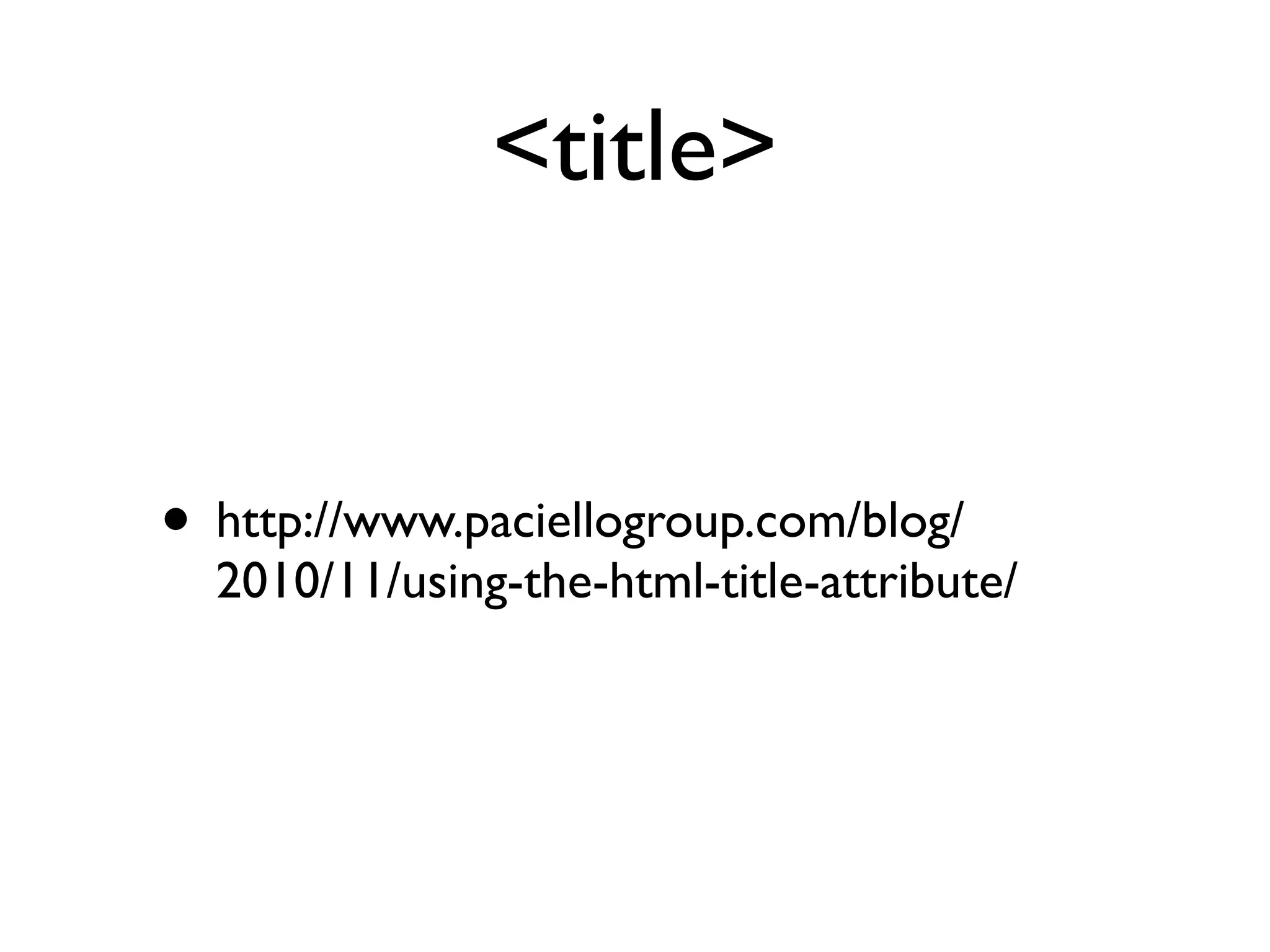 <title>


• http://www.paciellogroup.com/blog/
  2010/11/using-the-html-title-attribute/
 