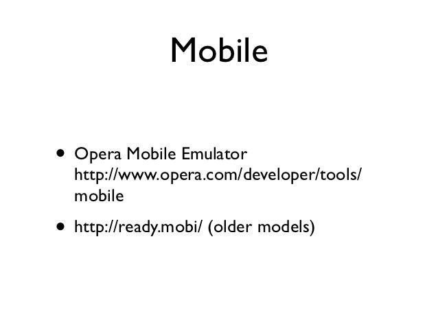 Mobile• Opera Mobile Emulator http://www.opera.com ...