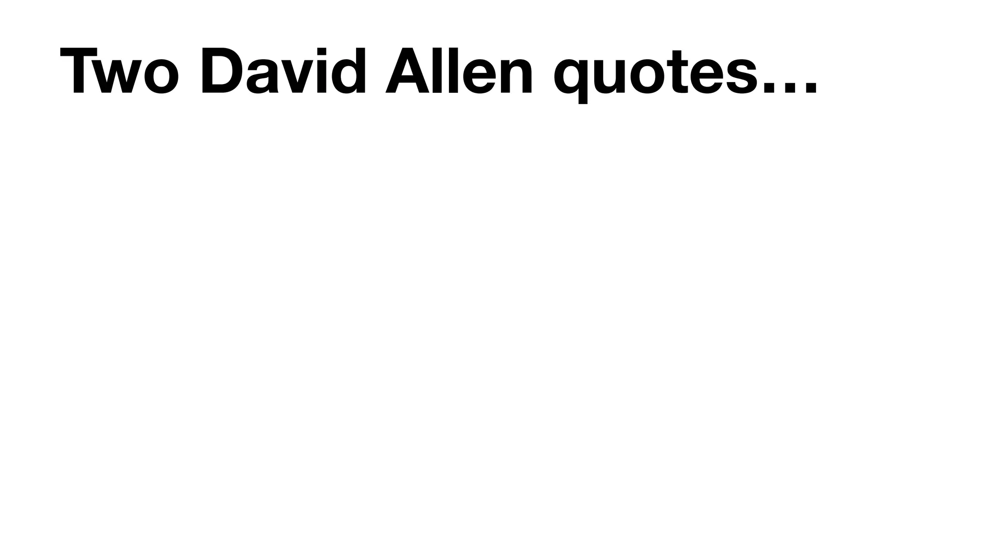 Two David Allen quotes…
 