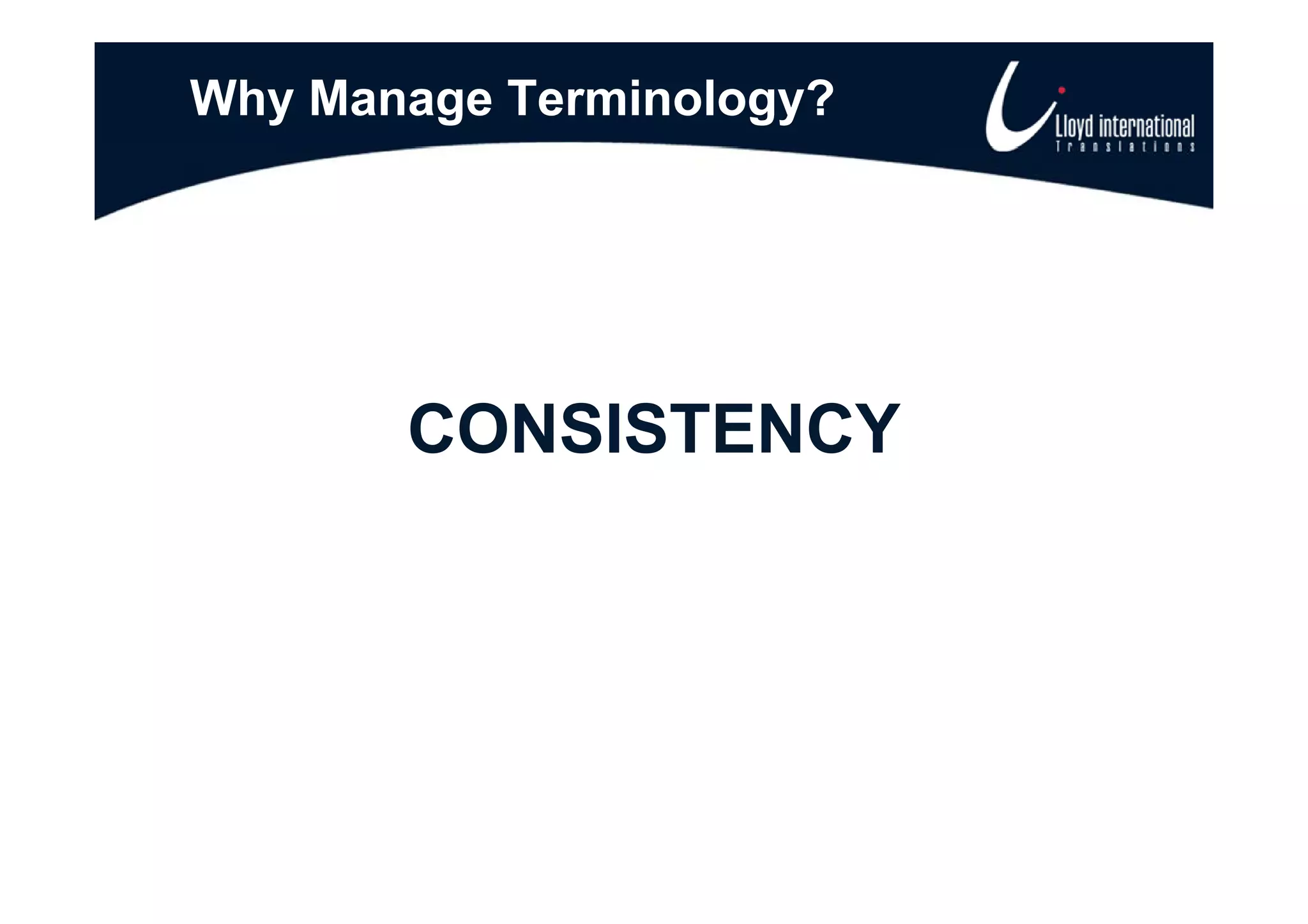 Why Manage Terminology?




       CONSISTENCY
 