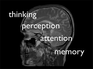 thinking
    perception
         attention
            memory
 