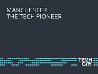 MANCHESTER:
THE TECH PIONEER
 