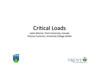 Critical Loads Julian Aherne, Trent University, Canada Thomas Cummins, University College Dublin 