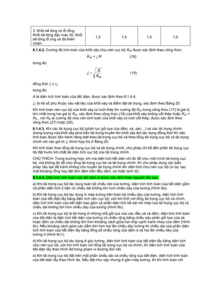 3. Khối bê tông có lỗ rỗng.
Khối bê tông đặc mác 35. Khối
bê tông tổ ong và đá thiên
nhiên
1,2 1,5 1,0 1,0
8.1.4.2. Cường độ tính toán của khối xây chịu nén cục bộ Rcb được xác định theo công thức:
Rcb =  R (18)
trong đó:
cbA
A
 (19)
đồng thời  ≤ 1
trong đó:
A là diện tích tính toán của tiết diện, được xác định theo 8.1.4.4;
1 là hệ số phụ thuộc vào vật liệu của khối xây và điểm đặt tải trọng, xác định theo Bảng 20.
Khi tính toán nén cục bộ của khối xây có lưới thép thì cường độ Rcb trong công thức (17) là giá trị
lớn nhất trong hai giá trị Rcb xác định theo công thức (18) của khối xây không cốt thép hoặc Rcb =
Rtk , với Rtk là cường độ chịu nén tính toán của khối xây có lưới cốt thép, được xác định theo
công thức (27) hoặc (28).
8.1.4.3. Khi các tải trọng cục bộ (phản lực gối tựa của dầm, xà, sàn…) và các tải trọng chính
(trọng lượng của khối xây phía trên tải trọng truyền lên khối xây đó) tác dụng đồng thời thì việc
tính toán được tiến hành riêng biệt theo tải trọng cục bộ và theo tổng tải trọng cục bộ và tải trọng
chính với các giá trị 1 thích hợp tra ở Bảng 20.
Khi tính toán theo tổng tải trọng cục bộ và tải trọng chính, cho phép chỉ kể đến phần tải trọng cục
bộ đặt trước khi chất tải diện tích cục bộ của tải trọng chính.
CHÚ THÍCH: Trong trường hợp, khi mà diện tích tiết diện chỉ đủ để chịu một mình tải trọng cục
bộ, mà không đủ để chịu tổng tải trọng cục bộ và tải trọng chính, thì cho phép dùng các biện
pháp cấu tạo để tránh không cho truyền tải trọng chính lên diện tích chịu nén cục bộ (ví dụ: tạo
một khoảng rỗng hay đặt tấm đệm trên đầu dầm, xà hoặc lanh tô).
8.1.4.4. Diện tích tính toán của tiết diện A được xác định theo nguyên tắc sau:
a) Khi tải trọng cục bộ tác dụng toàn bộ chiều dài của tường, diện tích tính toán của tiết diện gồm
cả phần diện tích 2 bên có chiều dài không lớn hơn chiều dày của tường (Hình 9a);
b) Khi tải trọng cục bộ tác dụng ở mép tường trên toàn bộ chiều dày của tường, diện tích tính
toán của tiết diện lấy bằng diện tích nén cục bộ, còn khi tính với tổng tải trọng cục bộ và chính,
diện tích tính toán của tiết diện bao gồm cả phần diện tích kề sát với mép của tải trọng cục bộ có
chiều dài không lớn hơn chiều dày của tường (Hình 9b);
c) Khi tải trọng cục bộ là tải trọng ở những chỗ gối tựa của các đầu xà và dầm, diện tích tính toán
của tiết diện là diện tích tiết diện của tường có chiều rộng bằng chiều sâu phần gối tựa của xà
hoặc dầm và chiều dài không lớn hơn khoảng cách giữa hai nhịp cạnh tranh nhau của dầm (Hình
9c). Nếu khoảng cách giữa các dầm lớn hơn hai lần chiều dày tường thì chiều dài của phần diện
tích tính toán của tiết diện lấy bằng tổng số chiều rộng của dầm b và hai lần chiều dày của
tường h (Hình 9c1);
d) Khi tải trọng cục bộ tác dụng ở góc tường, diện tích tính toán của tiết diện lấy bằng diện tích
chịu nén cục bộ, còn khi tính toán với tổng tải trọng cục bộ và chính, thì diện tích tính toán của
tiết diện lấy theo Hình 9d trong phạm vi đường đứt nét;
e) Khi tải trọng cục bộ đặt trên một phần chiều dài và chiều rộng của tiết diện, diện tích tính toán
của tiết diện lấy theo Hình 9e. Nếu đặt như vậy nhưng ở gần mép tường, thì khi tính toán với
 