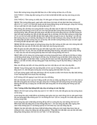 Sườn tấm tường trong cũng phải đặt theo chu vi tấm tường và theo chu vi lỗ cửa.
CHÚ THÍCH 1: Chiều dày tấm tường chỉ ra ở trên là đã thiết kế đến các lớp vữa trong và vữa
ngoài.
CHÚ THÍCH 2: Tấm tường có chiều dày 1/4 viên gạch chỉ được thiết kế cho vách ngăn.
10.3.5. Tấm tường bằng gạch, gạch gốm phải được tính toán về nén lệch tâm theo những chỉ
dẫn ở 8.1.2.1 và 8.1.2.2 dưới tác dụng của tải trọng thẳng đứng và tải trọng gió, cũng như những
nội lực xuất hiện khi vận chuyển và dựng lắp (xem 10.1.2).
Nếu không cần cốt thép mà cường độ tấm tường vẫn đảm bảo thì diện tích cốt thép dọc đặt
trong sườn phải không ít hơn 0,25 cm2 cho một mét dài tấm tường theo phương ngang và theo
phương đứng. Nếu cốt thép cần phải được xét đến khi tính khả năng chịu lực của tấm tường thì
việc tính toán sẽ giống như đối với kết cấu gạch đá có cốt thép. Khi tính tấm tường có chiều dày
27 cm và nhỏ hơn phải xét đến độ lệch tâm ngẫu nhiên mà giá trị của nó: lấy bằng 1 cm đối với
tấm tường chịu lực có một lớp; lấy bằng 0,5 cm đối với tấm tường tự chịu cũng như đối với mỗi
lớp riêng biệt của tấm tường chịu lực có ba lớp; đối với tấm tường không chịu lực và vách ngăn
thì không kể đến độ lệch tâm ngẫu nhiên.
10.3.6. Nối tấm tường ngoài và tường trong cũng như tấm tường với tấm sàn nhờ những liên kết
bằng thép hàn vào các chi tiết chôn sẵn hoặc hàn vào khung của sườn.
Mối nối giữa các tấm phải đặt trong các rãnh đặt ở góc tấm và phủ một lớp vữa có chiều dày
không nhỏ hơn 10 mm. Khi các chi tiết liên kết bằng thép thường, cần phải có biện pháp chống
rỉ, mác vữa cho mối nối tường phải lấy theo tính toán nhưng không nhỏ hơn 5.
10.3.7. Blốc cỡ lớn dùng cho tường ngoài và tường trong phải được chế tạo từ bê tông xi măng
và bê tông silicát nặng, từ bê tông có cốt liệu nhẹ, bê tông tổ ong và đá thiên nhiên cũng như từ
các khối xây gạch và đá thiên nhiên. Cường độ tính toán của khối xây bằng blốc cỡ lớn lấy theo
Bảng 3, còn đối với blốc chế tạo bằng gạch hoặc đá không rung thì lấy theo Bảng 1, Bảng 4 và
Bảng 6.
Mác vữa để xây các blốc với nhau phải lấy cao hơn một cấp so với mác vữa xây blốc.
10.3.8. Trong những ngôi nhà xây bằng blốc cỡ lớn cao từ 5 tầng trở xuống và chiều cao mỗi
tầng dưới 3 m, liên kết giữa tường dọc và tường ngang phải bảo đảm như sau:
a) Ở góc tường ngoài, khối xây phải được cắt mỏ và phải có blốc hình thước thợ đặc biệt (không
ít hơn một lớp blốc hình thước thợ một tầng).
b) Ở những chỗ nối ngang ở cao trình sàn cho mỗi tầng.
Đối với nhà blốc cỡ lớn cao hơn 5 tầng và đối với nhà có chiều cao tầng lớn hơn 3 m cần phải có
liên kết cứng giữa các tường ở các góc cũng như ở những chỗ nối tường trong với tường ngoài.
Những liên kết này có dạng các chi tiết chôn sẵn trong blốc rồi nối lại bằng hàn thông qua các
tấm đệm.
10.4. Tường nhiều lớp (bằng khối xây nhẹ và tường có các lớp ốp)
10.4.1. Khi tính toán tường nhiều lớp (xem 8.1.8.1 đến 8.1.8.9), liên kết giữa các lớp tường được
coi là cứng:
a) khi dùng lớp cách nhiệt bất kỳ và khoảng cách giữa các trục vách đứng tính từ viên gạch hoặc
đá của hàng gạch đầu không quá 10 h và không lớn hơn 120 cm, trong đó h là chiều dày của lớp
tường mỏng nhất;
b) khi dùng lớp cách nhiệt bằng bê tông đổ tại chỗ có cường độ chịu nén không nhỏ hơn 0,7
MPa hoặc khối xây bằng đá có mác không thấp hơn 1, khi các hàng xây đầu nằm ngang nằm
cách nhau không quá 5 h và không quá 62 cm tính theo trục của các hàng xây đó.
10.4.2. Các liên kết mềm cần được thiết kế bằng thép chống ăn mòn hoặc thép được bảo vệ
chống ăn mòn, cũng như bằng các vật liệu polimer. Tổng diện tích tiết diện của các liên kết mềm
bằng thép không được nhỏ hơn 0,4 cm2 trên 1 m2 bề mặt tường.
 