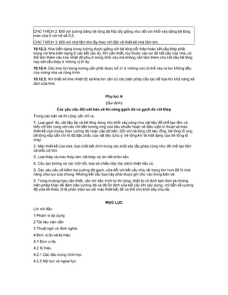 CHÚ THÍCH 2: Đối với tường bằng bê tông đá hộc lấy giống như đối với khối xây bằng bê tông
mác vữa 5 với hệ số 0,5.
CHÚ THÍCH 3: Đối với nhà tấm lớn lấy theo chỉ dẫn về thiết kế nhà tấm lớn.
10.12.3. Khe biến dạng trong tường được giằng với bê tông cốt thép hoặc kết cấu thép phải
trùng với khe biến dạng ở các kết cấu ấy. Khi cần thiết, tùy thuộc vào sơ đồ kết cấu của nhà, có
thể làm thêm các khe nhiệt độ phụ ở trong khối xây mà không cần làm thêm cho kết cấu bê tông
hay kết cấu thép ở những vị trí ấy.
10.12.4. Các khe lún trong tường cần phải được bố trí ở những nơi có thể xảy ra lún không đều
của móng nhà và công trình.
10.12.5. Khi thiết kế khe nhiệt độ và khe lún cần có các biện pháp cấu tạo để loại trừ khả năng xê
dịch của khe.
Phụ lục A
(Qui định)
Các yêu cầu đối với bản vẽ thi công gạch đá và gạch đá cốt thép
Trong các bản vẽ thi công cần chỉ ra:
1. Loại gạch đá, vật liệu ốp và bê tông dùng cho khối xây cũng như vật liệu để chế tạo tấm và
blốc cỡ lớn cùng với các chỉ dẫn tương ứng của tiêu chuẩn hoặc về điều kiện kĩ thuật và mác
thiết kế của chúng theo cường độ hoặc cấp độ bền. Đối với bê tông cốt liệu rỗng, bê tông tổ ong,
bê tông xốp cần chỉ rõ độ đặc chắc của vật liệu (chú ý: bê tông khí là một dạng của bê tông tổ
ong).
2. Mác thiết kế của vữa, loại chất kết dính trong các khối xây lắp ghép cũng như để chế tạo tấm
và blốc cỡ lớn.
3. Loại thép và mác thép làm cốt thép và chi tiết chôn sẵn.
4. Cấu tạo tường và các mối nối, loại và chiều dày lớp cách nhiệt nếu có.
5. Các yêu cầu về kiểm tra cường độ gạch, vữa đối với kết cấu chịu tải trọng lớn hơn 80 % khả
năng chịu lực của chúng. Những kết cấu loại này phải được ghi chú vào trong bản vẽ.
6. Trong trường hợp cần thiết, cần chỉ dẫn trình tự thi công, thiết bị cố định tạm thời và những
biện pháp khác để đảm bảo cường độ và độ ổn định của kết cấu khi xây dựng; chỉ dẫn về cường
độ vữa tối thiểu (tỉ lệ phần trăm so với mác thiết kế) để có thể cho khối xây chịu tải.
MỤC LỤC
Lời nói đầu
1 Phạm vi áp dụng
2 Tài liệu viện dẫn
3 Thuật ngữ và định nghĩa
4 Đơn vị đo và ký hiệu
4.1 Đơn vị đo
4.2 Kí hiệu
4.2.1 Các đặc trưng hình học
4.2.2 Nội lực và ngoại lực
 