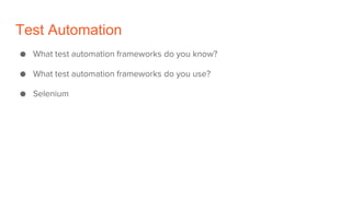Test Automation
● What test automation frameworks do you know?
● What test automation frameworks do you use?
● Selenium
 