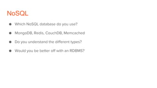 NoSQL
● Which NoSQL database do you use?
● MongoDB, Redis, CouchDB, Memcached
● Do you understand the different types?
● W...