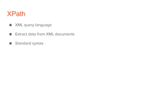 XPath
● XML query language
● Extract data from XML documents
● Standard syntax
 