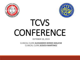 TCVS
CONFERENCE
OCTOBER 10, 2019
CLINICAL CLERK ALEXANDER XERXES MALICSE
CLINICAL CLERK JESSICA MARTINEZ
 