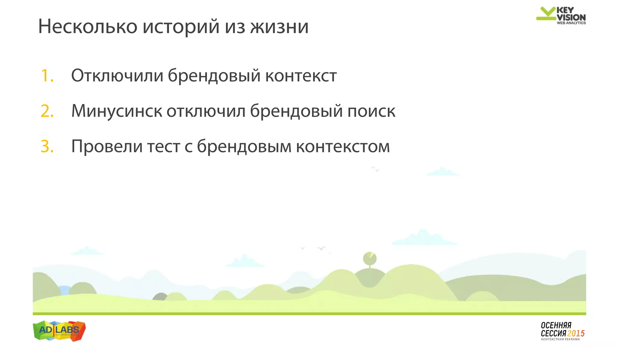 1. Отключили брендовый контекст
2. Минусинск отключил брендовый поиск
3. Провели тест с брендовым контекстом
Несколько историй из жизни
 
