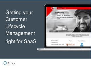 Getting your
Customer
Lifecycle
Management
right for SaaS
 