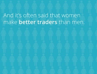 And it’s often said that women
make better traders than men.

TradersCircle Pty Ltd, ABN 65 120 660 497 is a corporate
authorised representative of OzFinancial Pty Ltd, AFSL
number 241041

traders

circle

 