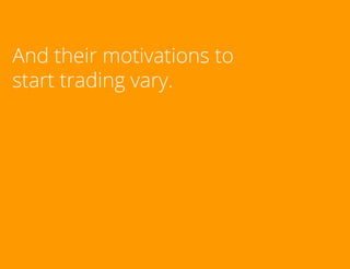 And their motivations to
start trading vary.

TradersCircle Pty Ltd, ABN 65 120 660 497 is a corporate
authorised representative of OzFinancial Pty Ltd, AFSL
number 241041

traders

circle

 