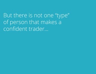 But there is not one “type”
of person that makes a
confident trader...

TradersCircle Pty Ltd, ABN 65 120 660 497 is a corporate
authorised representative of OzFinancial Pty Ltd, AFSL
number 241041

traders

circle

 