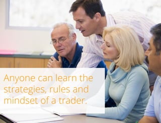 Anyone can learn the
strategies, rules and
mindset of a trader.
TradersCircle Pty Ltd, ABN 65 120 660 497 is a corporate
authorised representative of OzFinancial Pty Ltd, AFSL
number 241041

traders

circle

 